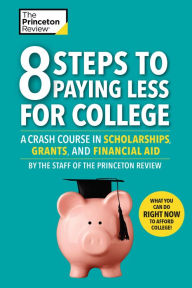 Title: 8 Steps to Paying Less for College: A Crash Course in Scholarships, Grants, and Financial Aid, Author: The Princeton Review