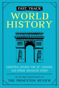 Title: Fast Track: World History: Essential Review for AP, Honors, and Other Advanced Study, Author: The Princeton Review