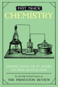 Title: Fast Track: Chemistry: Essential Review for AP, Honors, and Other Advanced Study, Author: The Princeton Review