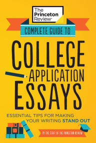 Title: Complete Guide to College Application Essays: Essential Tips for Making Your Writing Stand Out, Author: The Princeton Review