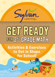Title: Get Ready for 2nd Grade Math: Activities & Exercises to Get in Shape for School!, Author: Sylvan Learning