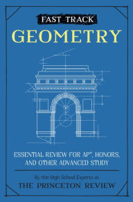 Title: Fast Track: Geometry: Essential Review for AP, Honors, and Other Advanced Study, Author: The Princeton Review