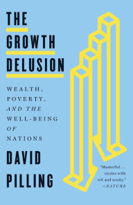Title: The Growth Delusion: Wealth, Poverty, and the Well-Being of Nations, Author: David Pilling
