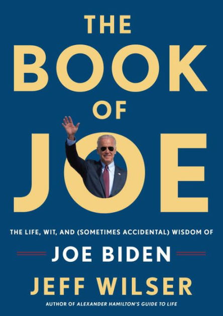 The Book Of Joe The Life Wit And Sometimes Accidental Wisdom Of Joe Biden By Jeff Wilser Hardcover Barnes Noble