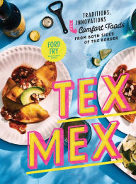 Title: Tex-Mex Cookbook: Traditions, Innovations, and Comfort Foods from Both Sides of the Border, Author: Ford Fry
