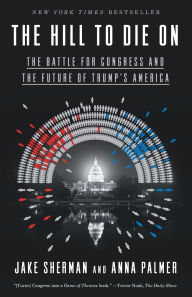 Title: The Hill to Die On: The Battle for Congress and the Future of Trump's America, Author: Jake Sherman