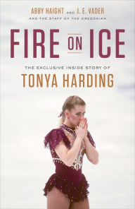 Title: Fire on Ice: The Exclusive Inside Story of Tonya Harding, Author: Abby Haight