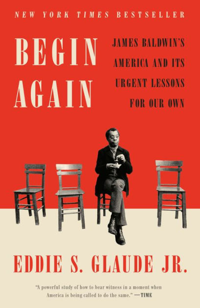 Begin Again: James Baldwin's America and Its Urgent Lessons for Our Own by  Eddie S. Glaude Jr., Paperback