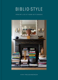 Free download books pdf formats Bibliostyle: How We Live at Home with Books by Nina Freudenberger, Sadie Stein, Shade Degges 9780525575443
