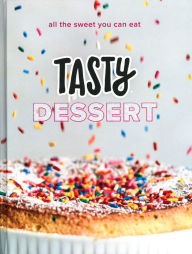Title: Tasty Dessert: All the Sweet You Can Eat (An Official Tasty Cookbook), Author: Tasty