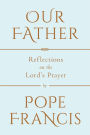 Our Father: Reflections on the Lord's Prayer