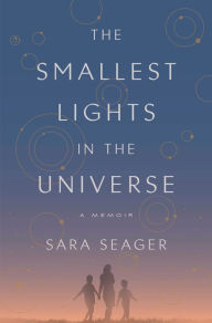 Title: The Smallest Lights in the Universe: A Memoir, Author: Sara Seager