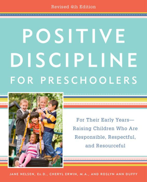 Positive Discipline for Preschoolers: For Their Early Years--Raising Children Who Are Responsible, Respectful, and Resourceful (Revised 4th Edition)