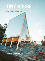 Free italian ebooks download Tiny House: Live Small, Dream Big ePub English version by Brent Heavener