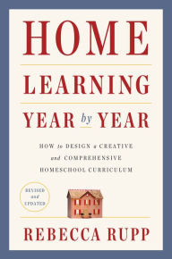 Download free epub ebooks google Home Learning Year by Year, Revised and Updated: How to Design a Creative and Comprehensive Homeschool Curriculum