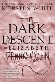 Title: The Dark Descent of Elizabeth Frankenstein, Author: Kiersten White