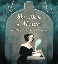 Title: She Made a Monster: How Mary Shelley Created Frankenstein, Author: Lynn Fulton