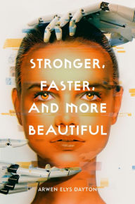 Title: Stronger, Faster, and More Beautiful, Author: Arwen Elys Dayton
