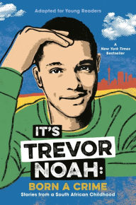 Title: It's Trevor Noah: Born a Crime: Stories from a South African Childhood (Adapted for Young Readers), Author: Trevor Noah
