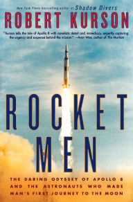 Title: Rocket Men: The Daring Odyssey of Apollo 8 and the Astronauts Who Made Man's First Journey to the Moon, Author: Robert Kurson