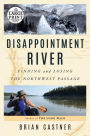 Disappointment River: Finding and Losing the Northwest Passage