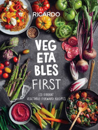 Title: Vegetables First: 120 Vibrant Vegetable-Forward Recipes: A Cookbook, Author: Ricardo Larrivee