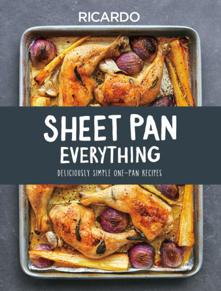 Sheet Pan Everything: Deliciously Simple One-Pan Recipes