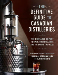 Title: The Definitive Guide to Canadian Distilleries: The Portable Expert to Over 200 Distilleries and the Spirits they Make (From Absinthe to Whisky, and Everything in Between), Author: Davin de Kergommeaux