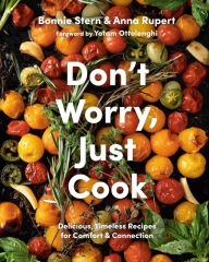 Title: Don't Worry, Just Cook: Delicious, Timeless Recipes for Comfort and Connection, Author: Bonnie Stern