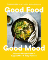 Title: Good Food, Good Mood: 100 Nourishing Recipes to Support Mind and Body Wellness, Author: Tamara Green