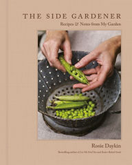 Title: The Side Gardener: Recipes & Notes from My Garden, Author: Rosie Daykin