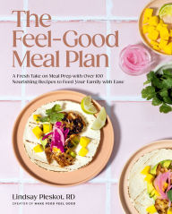 Title: The Feel-Good Meal Plan: A Fresh Take on Meal Prep with Over 100 Nourishing Recipes to Feed Your Family with Ease, Author: Lindsay Pleskot