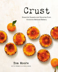 Title: Crust: Essential Sweets and Savories from Victoria's Beloved Bakery, Author: Tom Moore