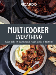 Title: Multicooker Everything: Delicious Recipes for Your Multicooker, Pressure Cooker or Instant Pot, Author: Ricardo Larrivee