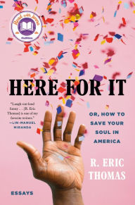 Title: Here for It: Or, How to Save Your Soul in America, Author: R. Eric Thomas