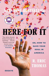 Title: Here for It: Or, How to Save Your Soul in America, Author: R. Eric Thomas