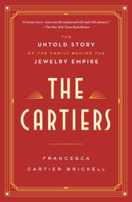 Title: The Cartiers: The Untold Story of the Family Behind the Jewelry Empire, Author: Francesca Cartier Brickell