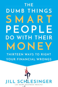 Download best free ebooks The Dumb Things Smart People Do with Their Money: Thirteen Ways to Right Your Financial Wrongs by Jill Schlesinger 9780525622185 (English literature) PDB ePub