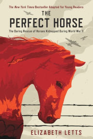 Title: The Perfect Horse: The Daring Rescue of Horses Kidnapped During World War II, Author: Elizabeth Letts
