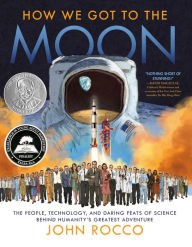 Title: How We Got to the Moon: The People, Technology, and Daring Feats of Science Behind Humanity's Greatest Adventure, Author: John Rocco