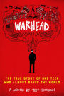 Warhead: The True Story of One Teen Who Almost Saved the World