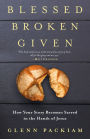 Blessed Broken Given: How Your Story Becomes Sacred in the Hands of Jesus