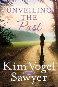 Title: Unveiling the Past: A Novel, Author: Kim Vogel Sawyer