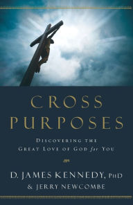 Title: Cross Purposes: Discovering the Great Love of God for You, Author: D. James Kennedy