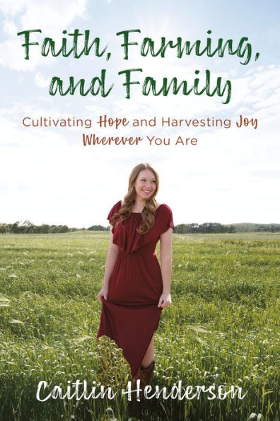 Faith, Farming, and Family: Cultivating Hope and Harvesting Joy Wherever You Are