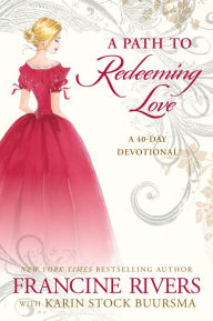 Title: A Path to Redeeming Love: A Forty-Day Devotional, Author: Francine Rivers