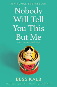 Title: Nobody Will Tell You This But Me: A true (as told to me) story, Author: Bess Kalb