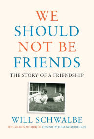 Title: We Should Not Be Friends: The Story of a Friendship, Author: Will Schwalbe