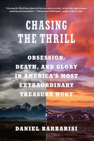 Title: Chasing the Thrill: Obsession, Death, and Glory in America's Most Extraordinary Treasure Hunt, Author: Daniel Barbarisi