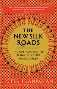 Title: The New Silk Roads: The New Asia and the Remaking of the World Order, Author: Peter Frankopan